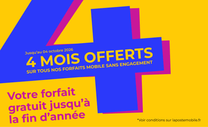 Votre forfait gratuit jusqu'à la fine de l'année - Jusqu'au 4 octobre 2026, 4 mois offerts sur tous nos forfaits mobile sans engagement - * voir conditions sur lapostemobile.fr